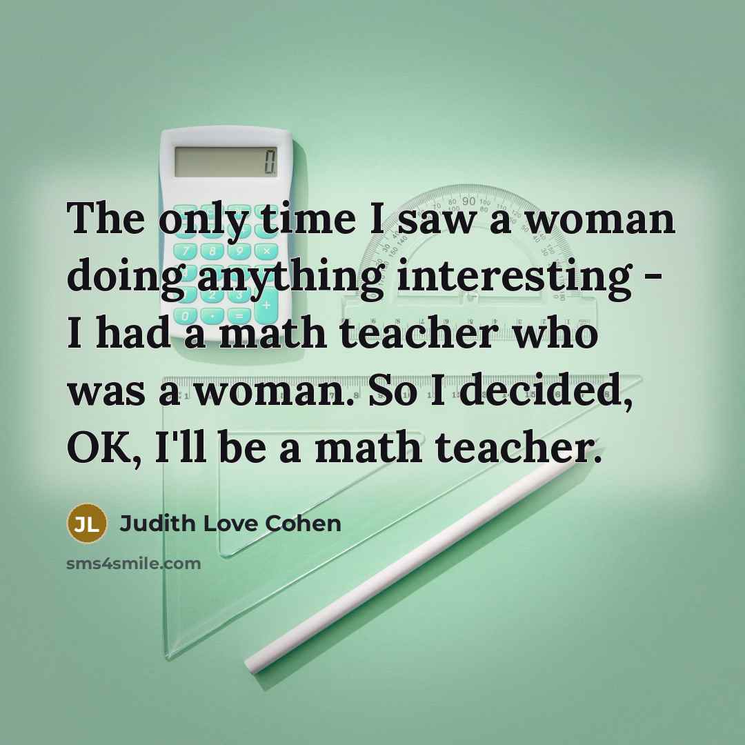 “The only time I saw a woman doing anything interesting…” quote by Judith Love Cohen