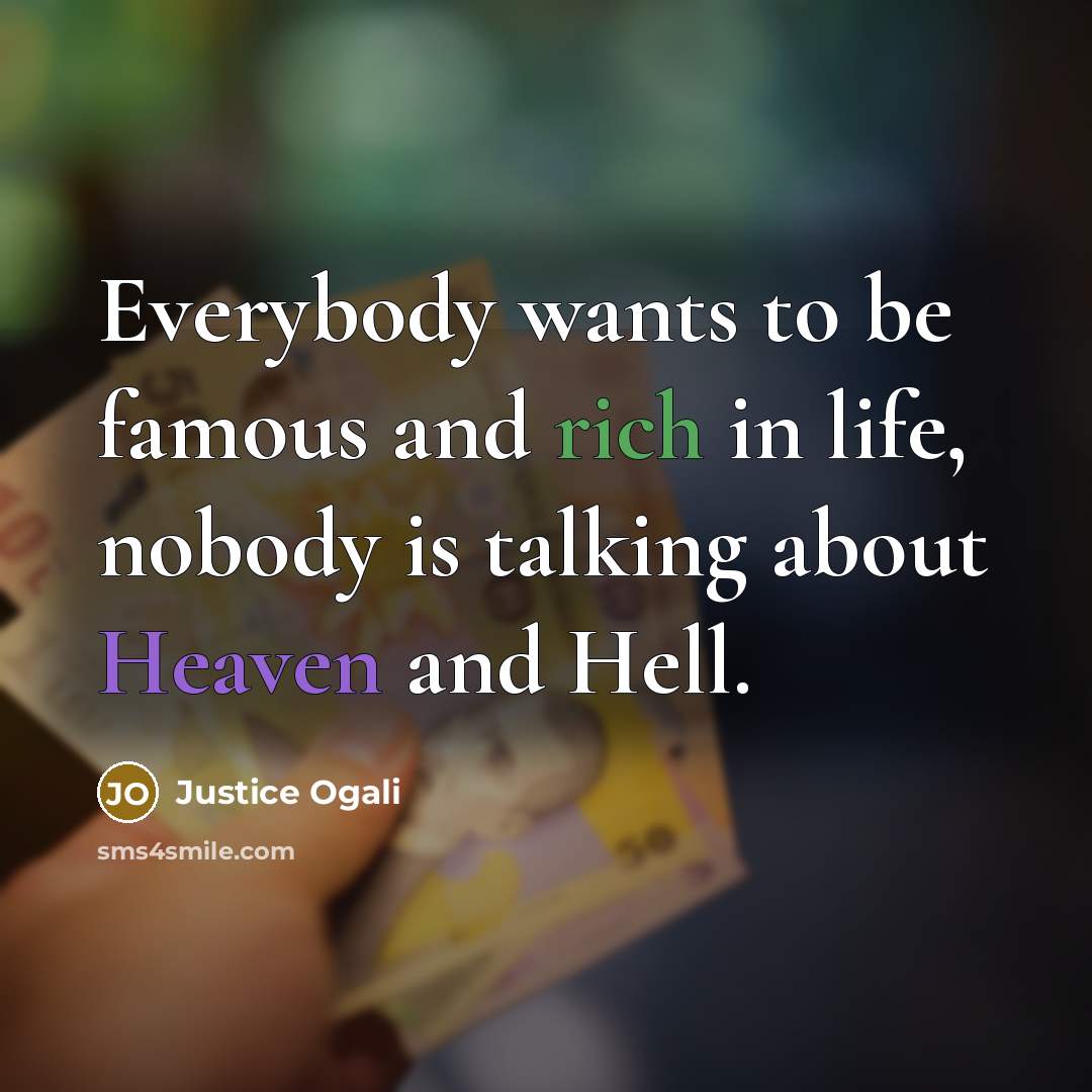 “Everybody wants to be famous and rich in life, nobody…” quote by Justice Ogali