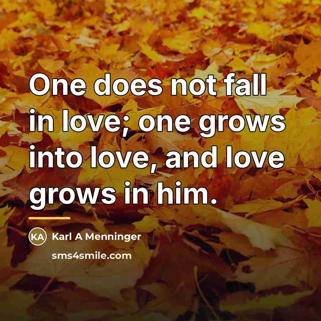 “One does not fall in love; one grows into love,…” quote by Anonymous
