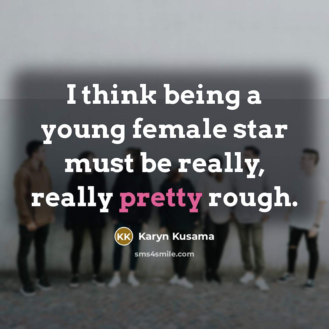 “I think being a young female star must be really,…” quote by Karyn Kusama
