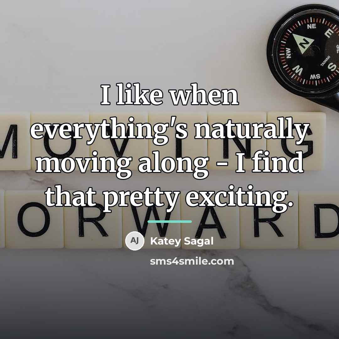 “I like when everything's naturally moving along - I find…” quote by Katey Sagal