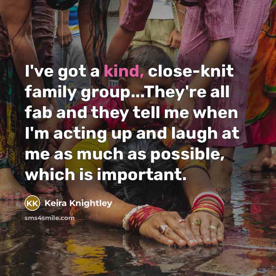 “I've got a kind, close-knit family group...They're all fab and…” quote by Keira Knightley