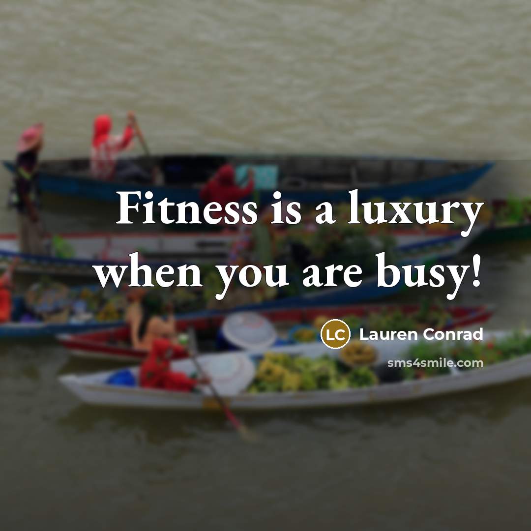 “Fitness is a luxury when you are busy!…” quote by Lauren Conrad