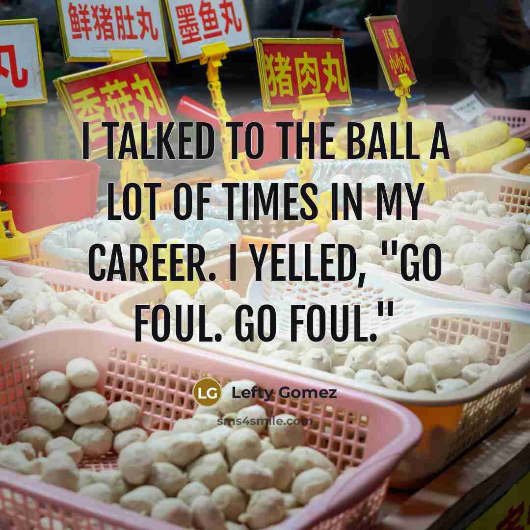 “I talked to the ball a lot of times in…” quote by Lefty Gomez