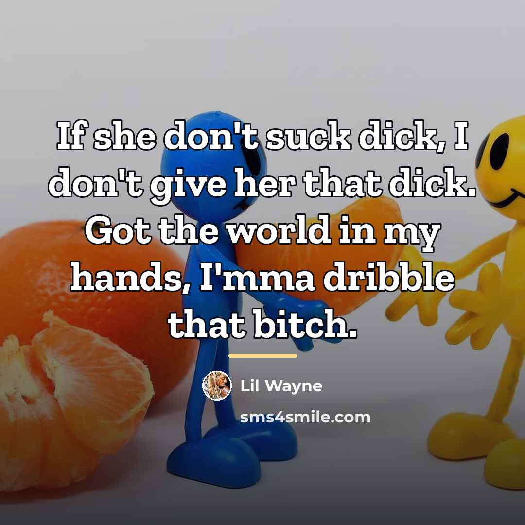 “If she don't suck dick, I don't give her that…” quote by Lil Wayne