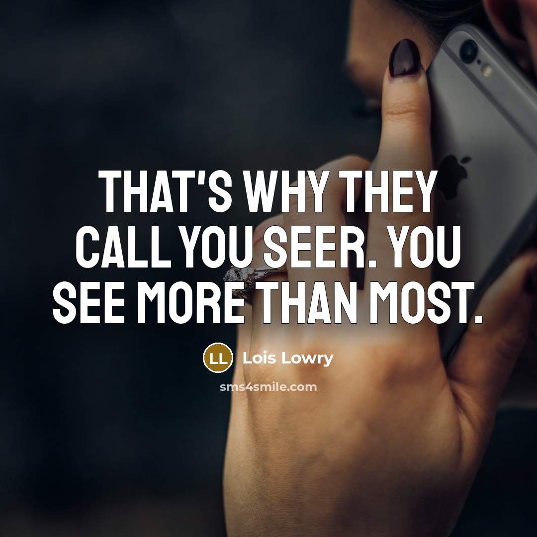 “That's why they call you Seer. You see more than…” quote by Lois Lowry