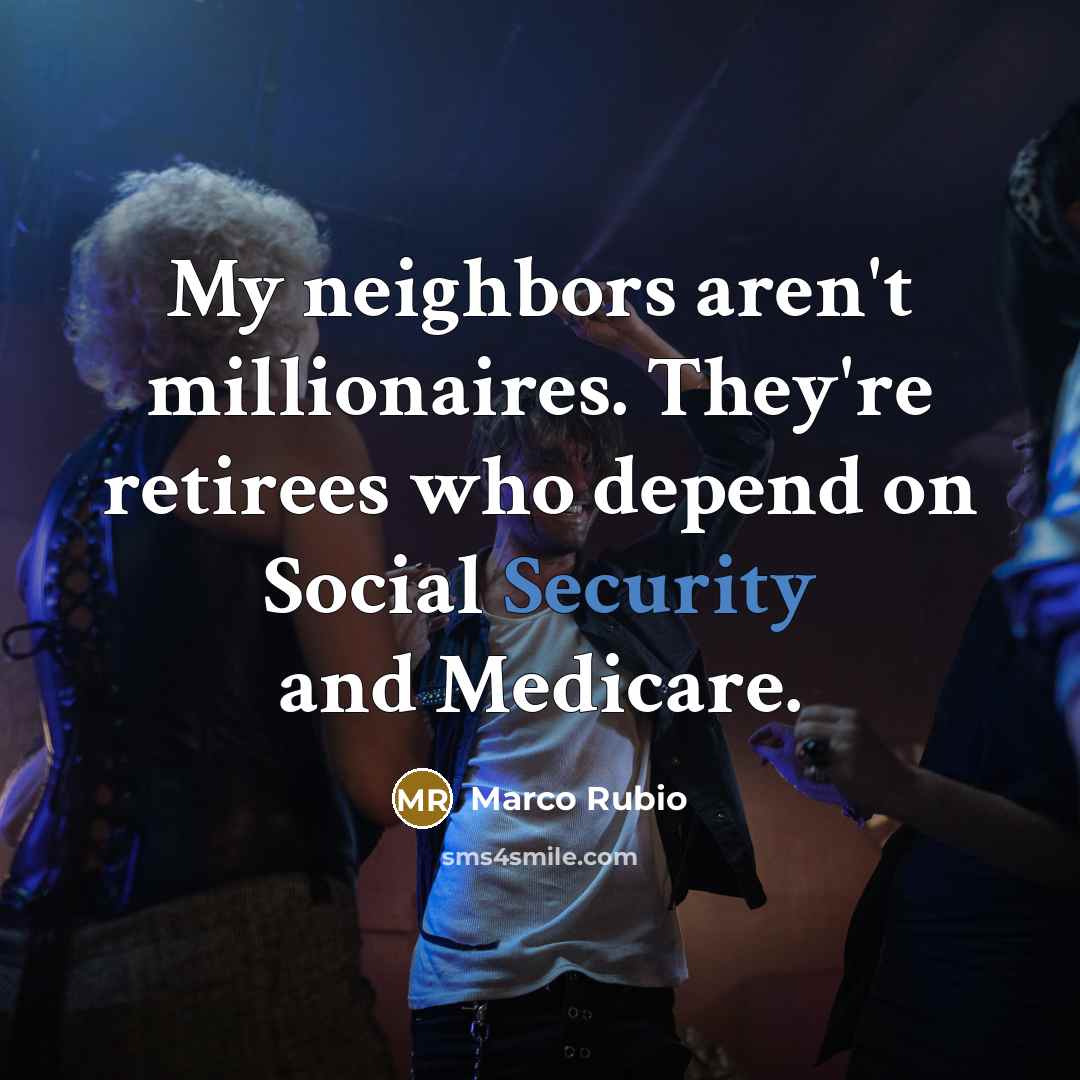 “My neighbors aren't millionaires. They're retirees who depend on Social…” quote by Marco Rubio