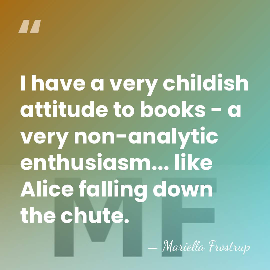 I have a very childish attitude to books - a very non-analytic&hellip; - Mariella Frostrup