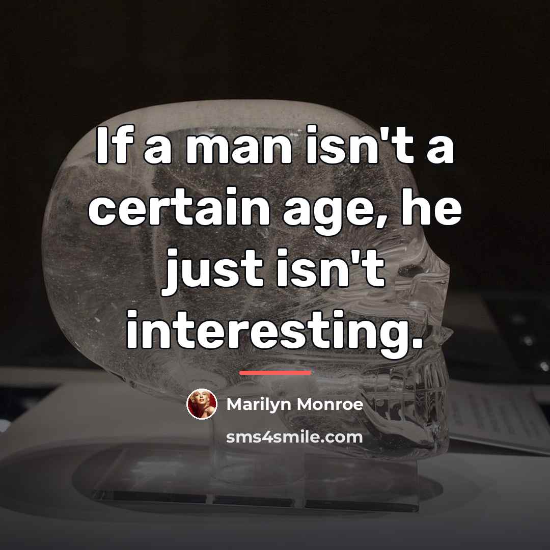 “If a man isn't a certain age, he just isn't…” quote by Marilyn Monroe