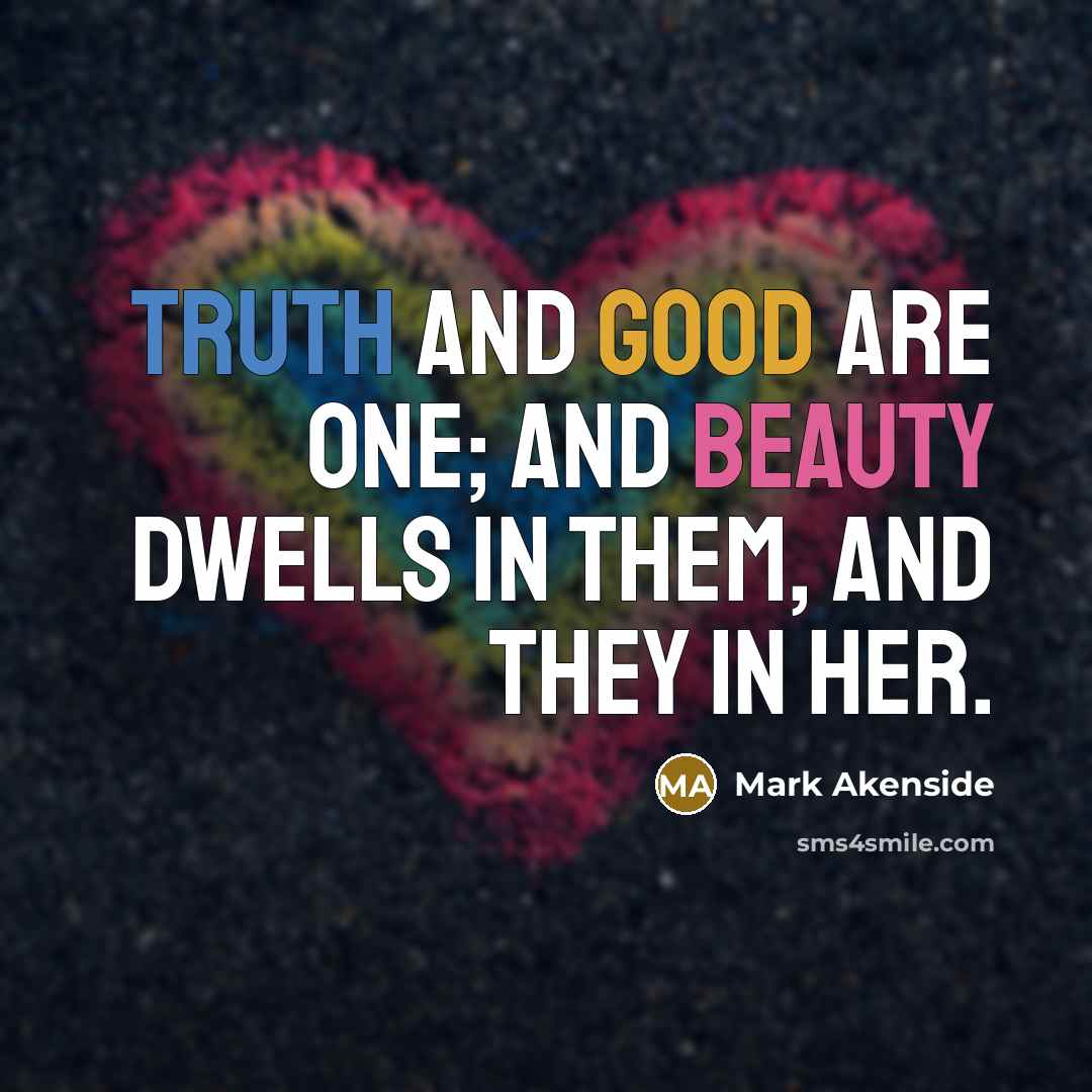 “Truth and Good are one; and Beauty dwells in them,…” quote by Mark Akenside