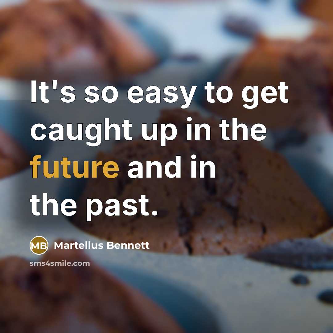 “It's so easy to get caught up in the future…” quote by Martellus Bennett