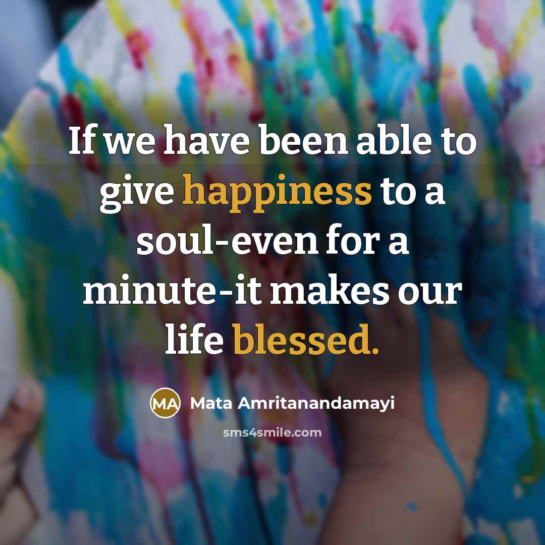 “If we have been able to give happiness to a…” quote by Mata Amritanandamayi