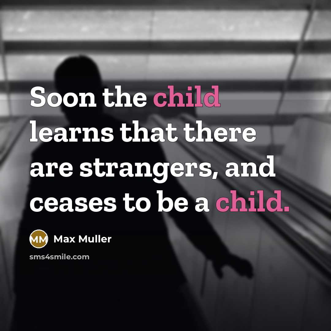 “Soon the child learns that there are strangers, and ceases…” quote by Max Muller