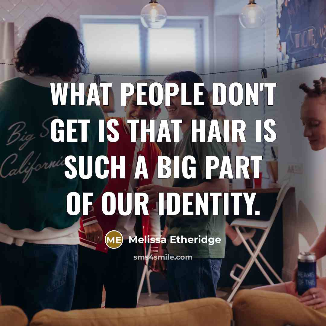 “What people don't get is that hair is such a…” quote by Melissa Etheridge