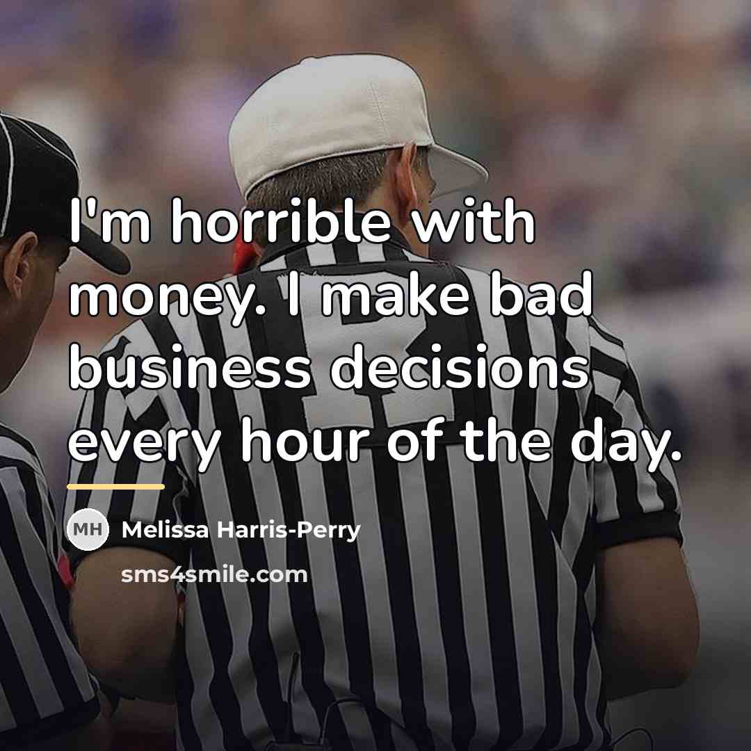“I'm horrible with money. I make bad business decisions every…” quote by Melissa Harris-Perry