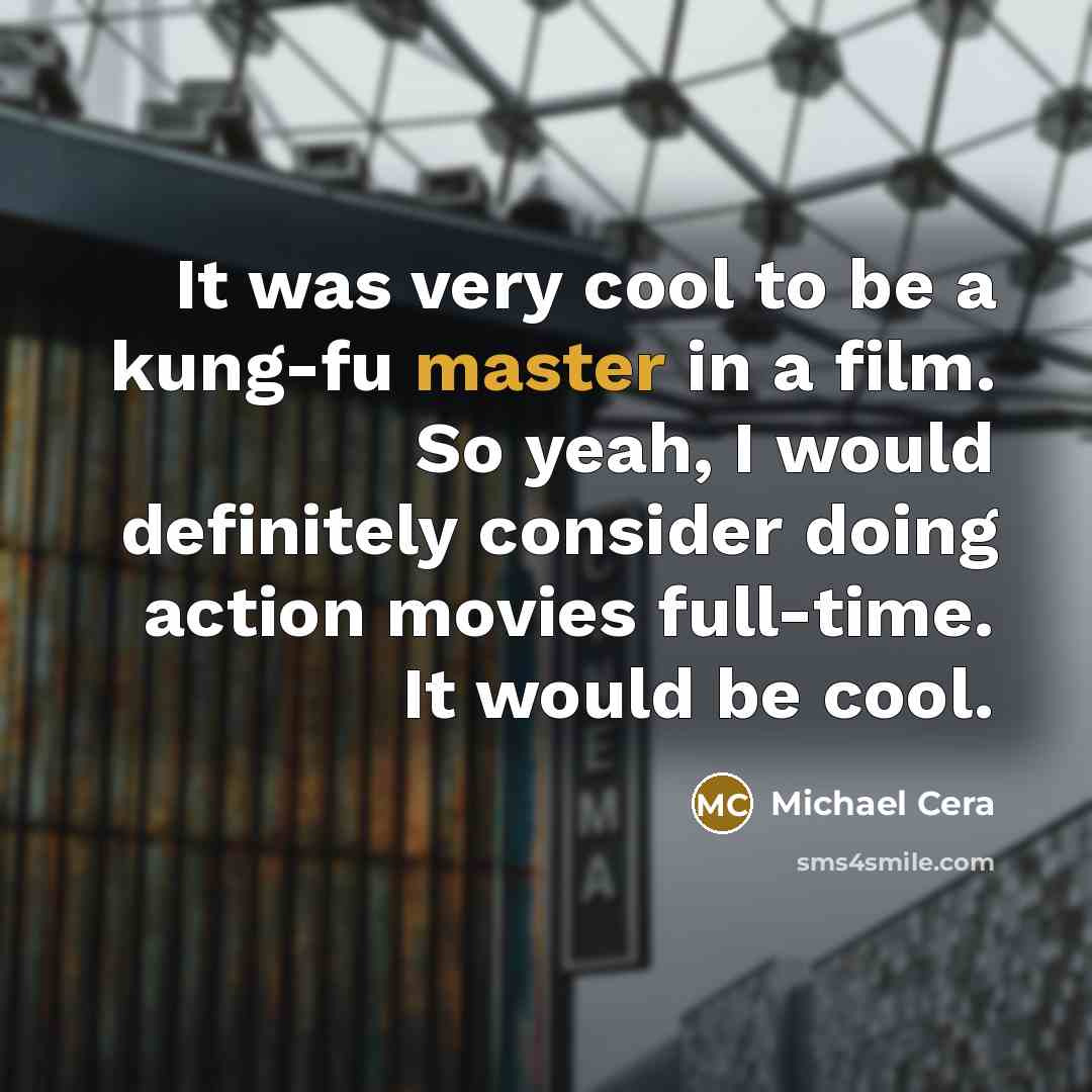 “It was very cool to be a kung-fu master in…” quote by Michael Cera