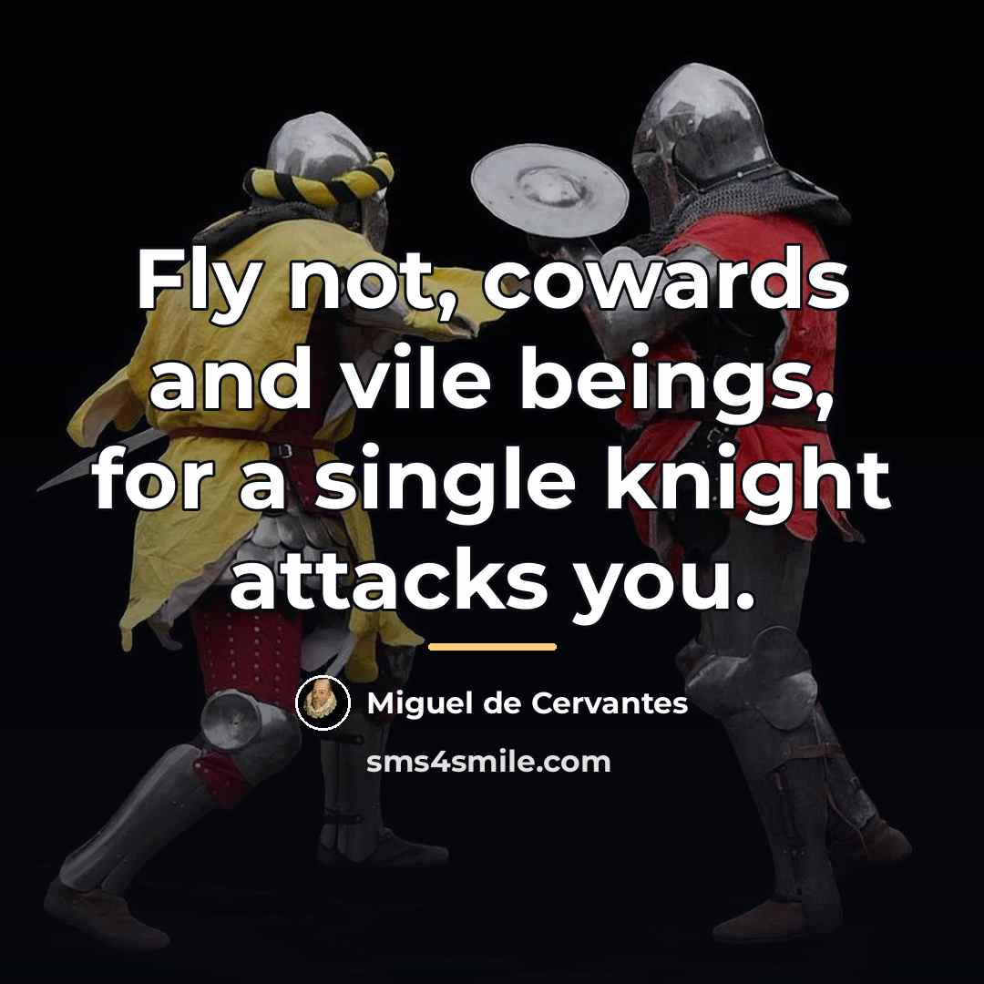 “Fly not, cowards and vile beings, for a single knight…” quote by Miguel de Cervantes