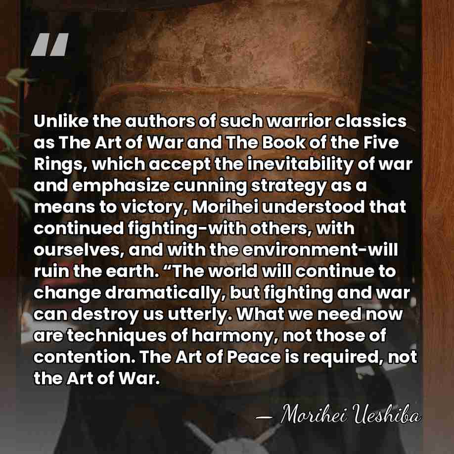 Unlike the authors of such warrior classics as The Art of War&hellip; - Morihei Ueshiba
