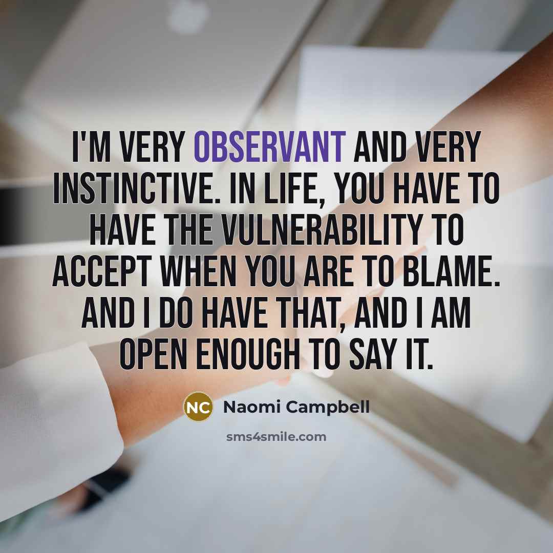 “I'm very observant and very instinctive. In life, you have…” quote by Naomi Campbell