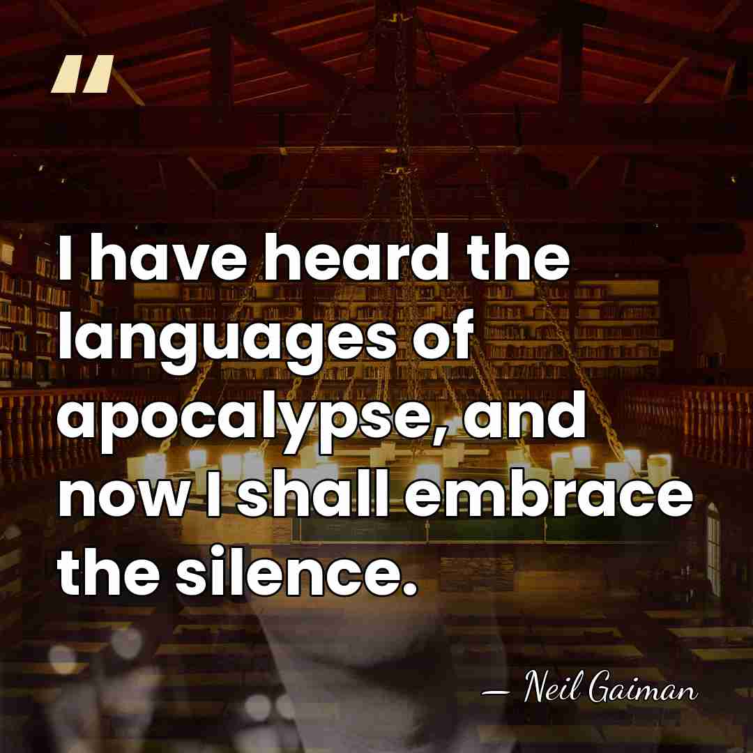 I have heard the languages of apocalypse, and now I shall embrace&hellip; - Neil Gaiman