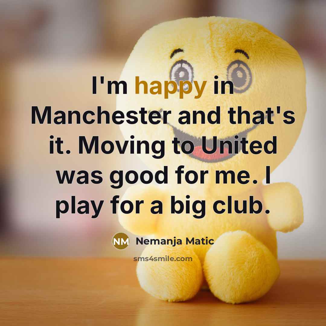 “I'm happy in Manchester and that's it. Moving to United…” quote by Nemanja Matic