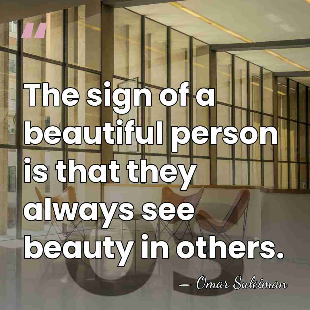 The sign of a beautiful person is that they always see beauty&hellip; - Omar Suleiman