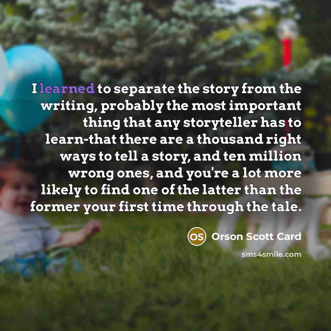 “I learned to separate the story from the writing, probably…” quote by Orson Scott Card