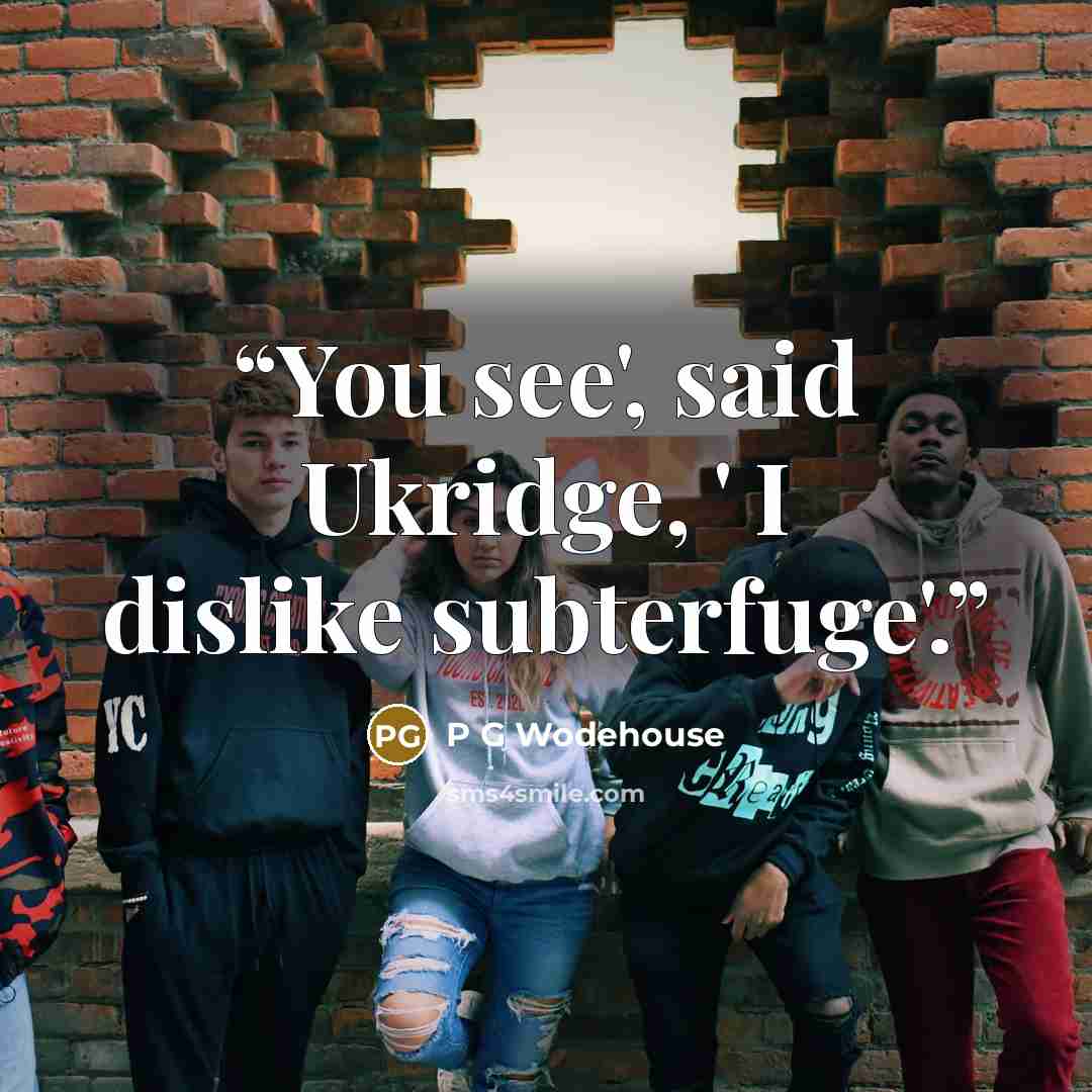 “You see', said Ukridge, ' I dislike subterfuge'.” quote by P G Wodehouse