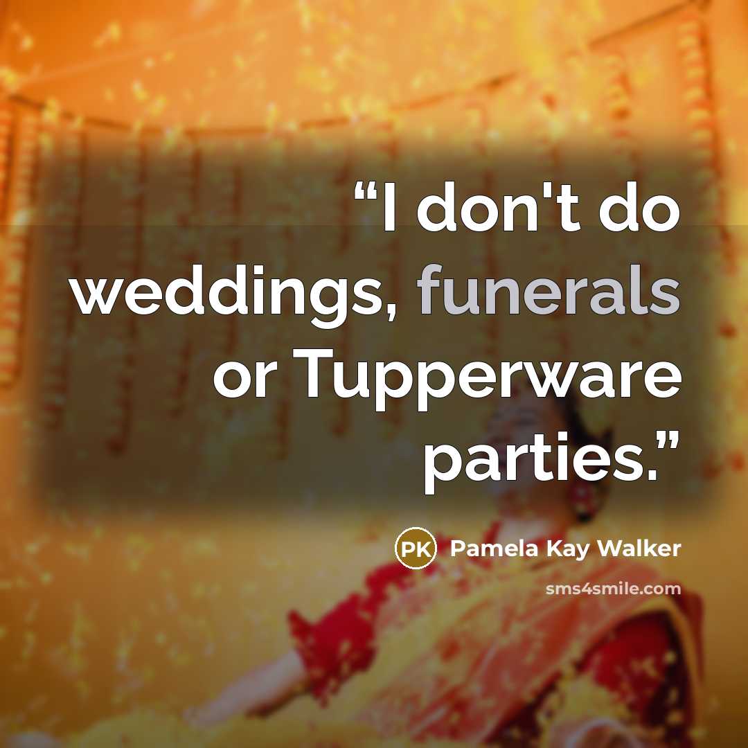 “I don't do weddings, funerals or Tupperware parties.” quote by Pamela Kay Walker