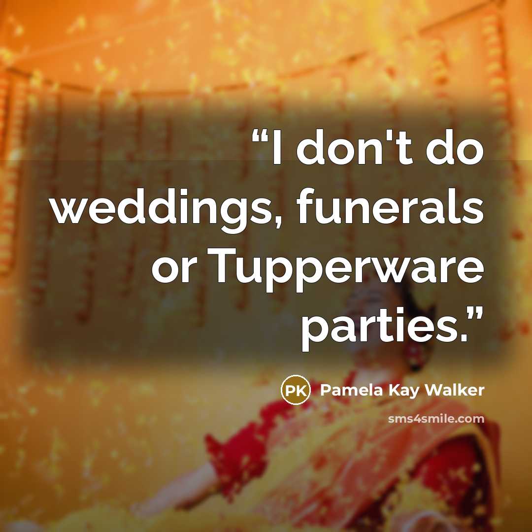 “I don't do weddings, funerals or Tupperware parties.” quote by Pamela Kay Walker