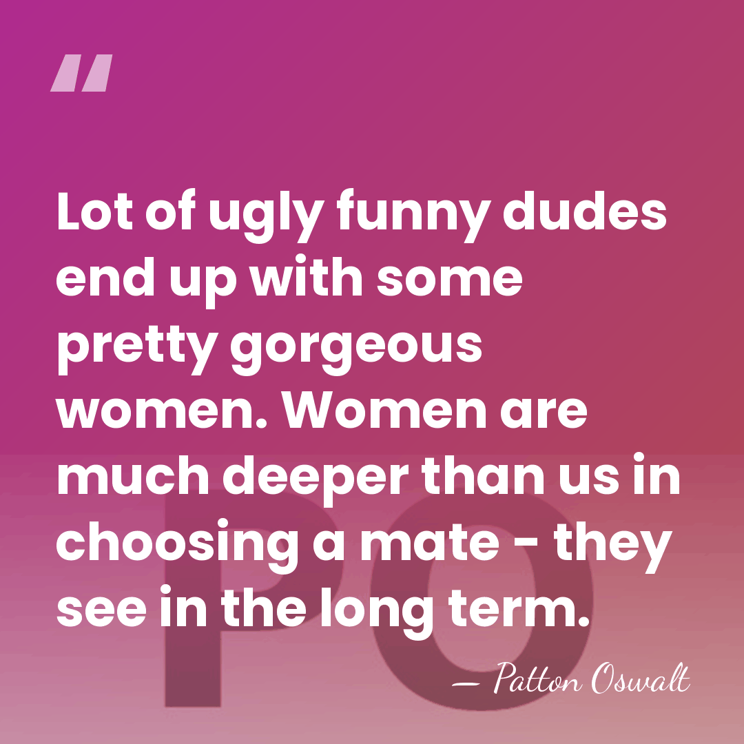 Lot of ugly funny dudes end up with some pretty gorgeous women.&hellip; - Patton Oswalt