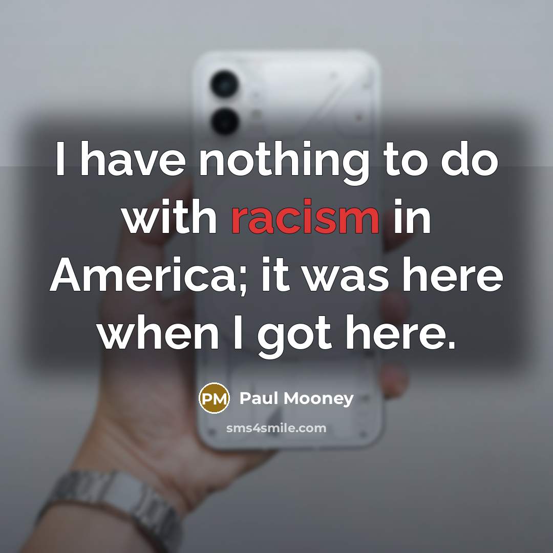 “I have nothing to do with racism in America; it…” quote by Paul Mooney