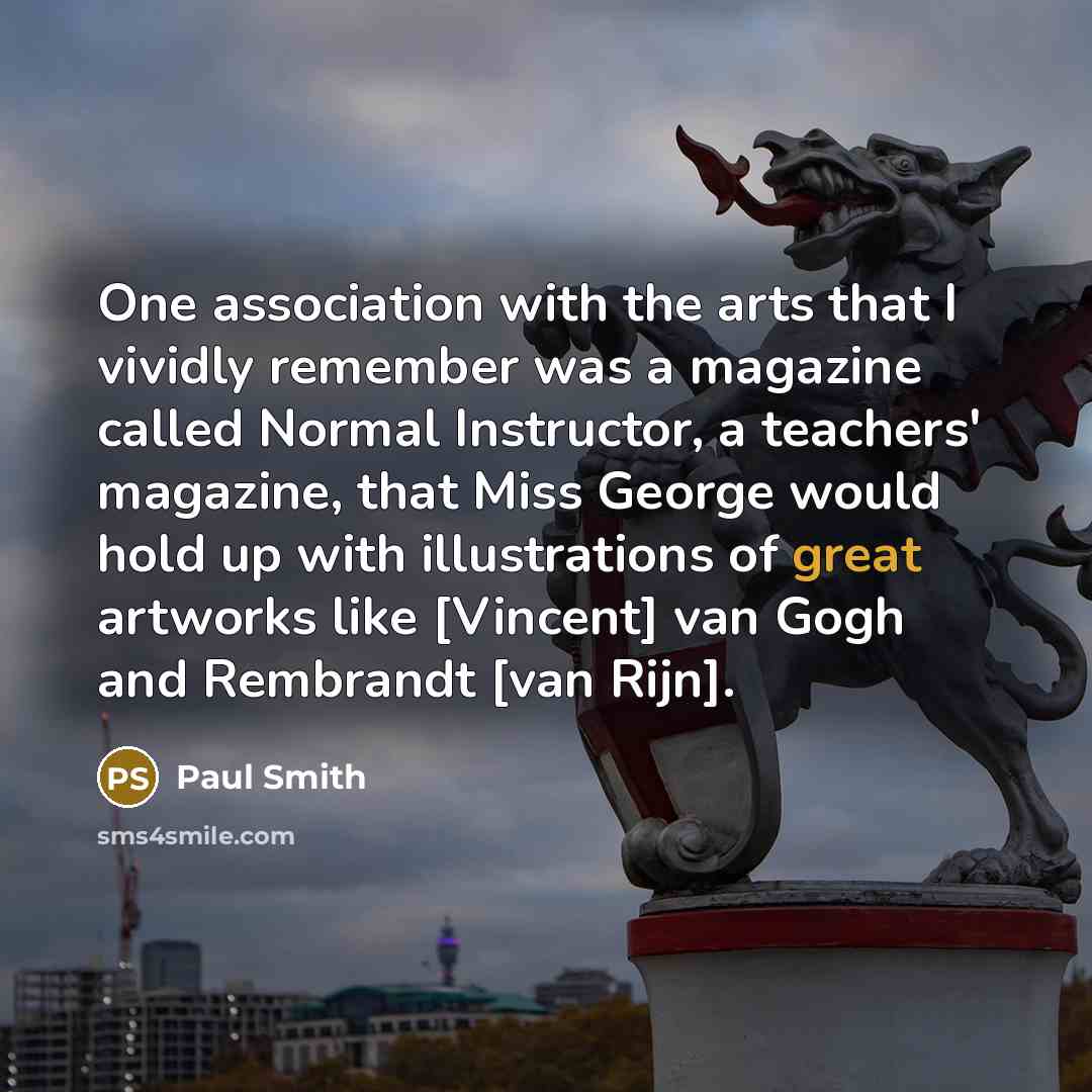 “One association with the arts that I vividly remember was…” quote by Paul Smith