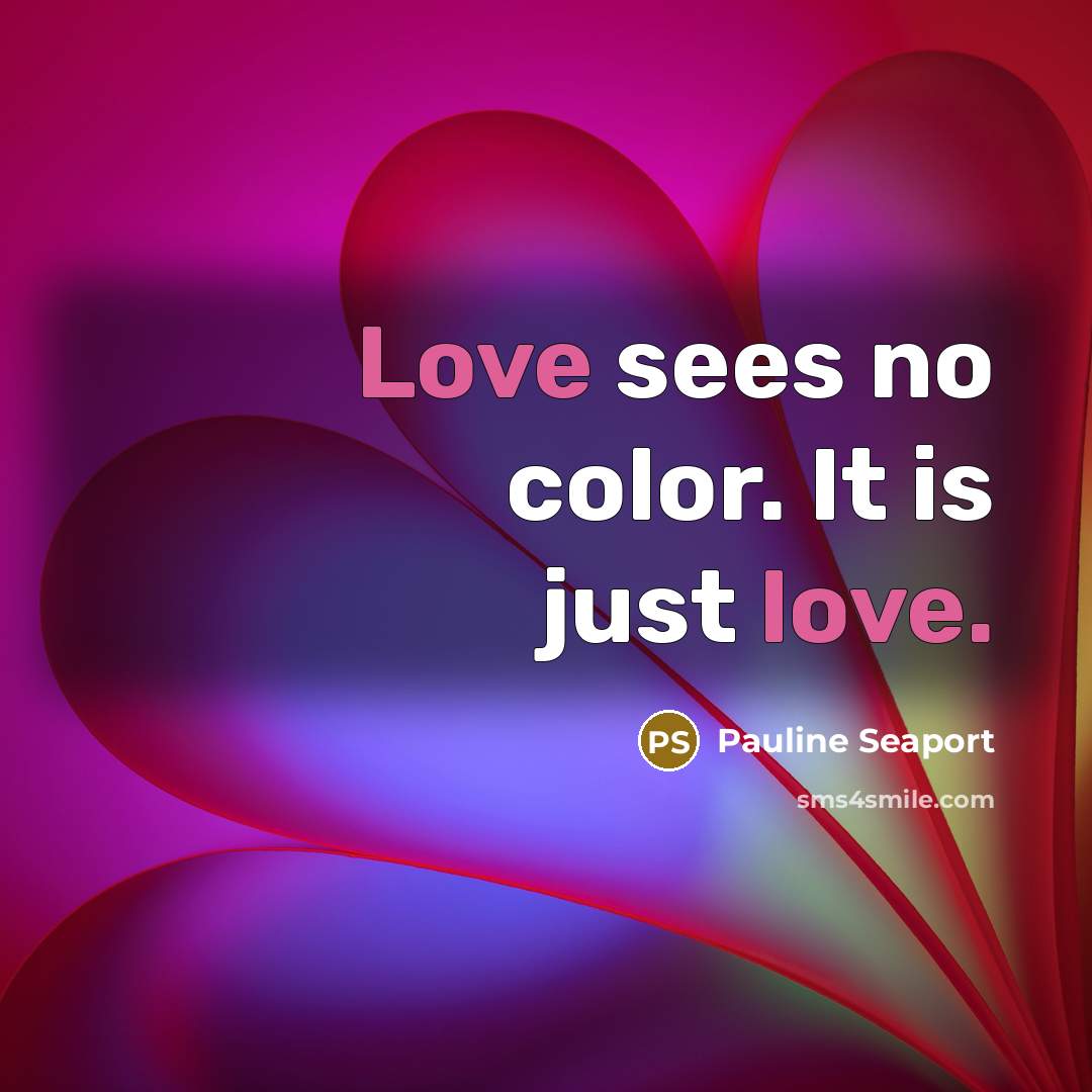 “Love sees no color. It is just love.” quote by Pauline Seaport