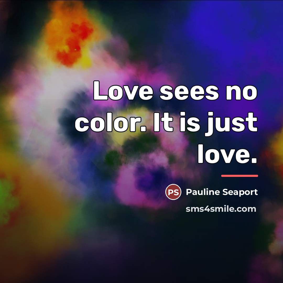 “Love sees no color. It is just love.…” quote by Pauline Seaport