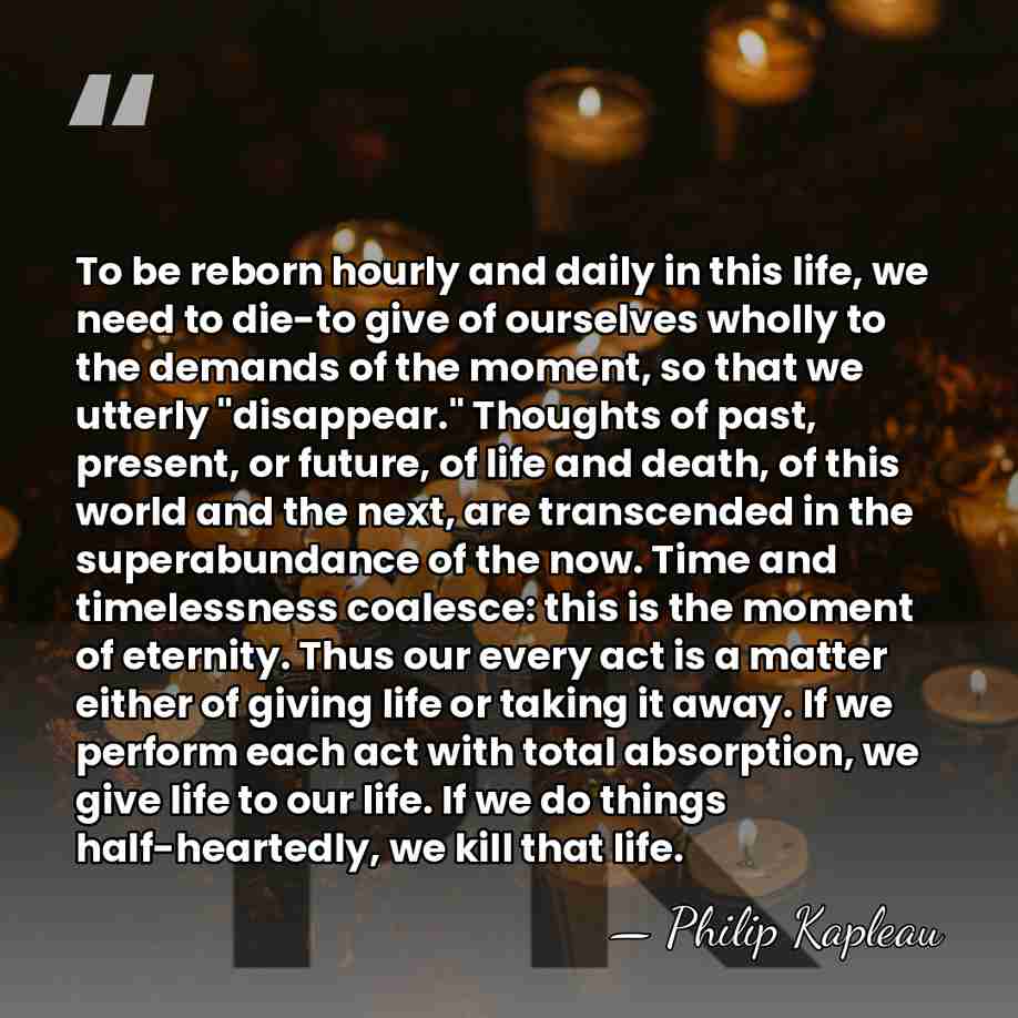 To be reborn hourly and daily in this life, we need to&hellip; - Philip Kapleau