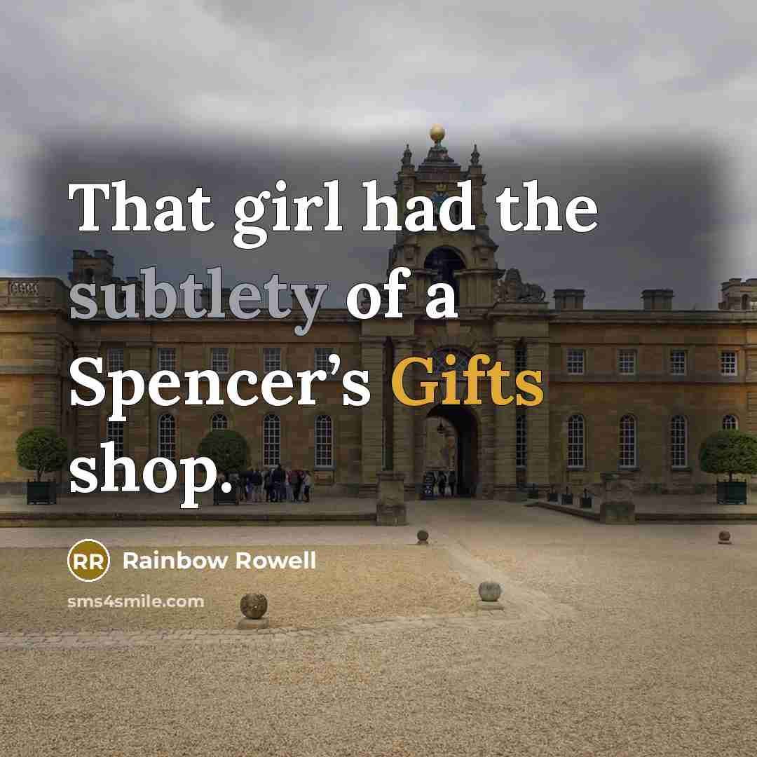 “That girl had the subtlety of a Spencer’s Gifts shop.…” quote by Rainbow Rowell