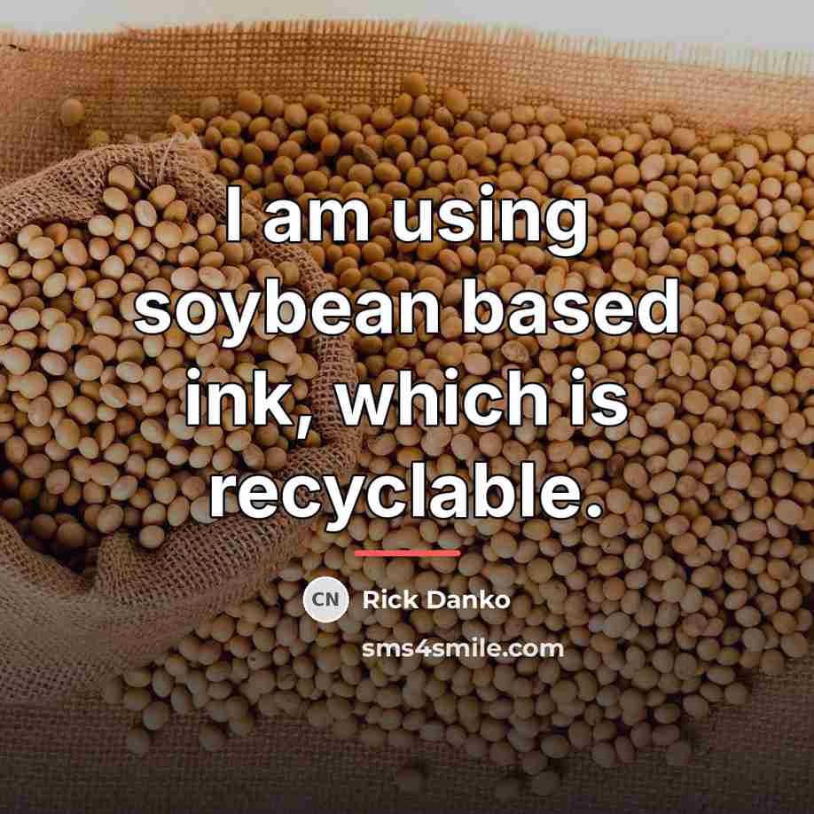 “I am using soybean based ink, which is recyclable.…” quote by Rick Danko