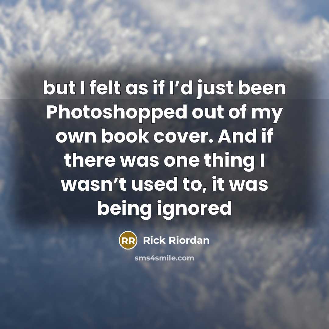 “but I felt as if I’d just been Photoshopped out…” quote by Rick Riordan