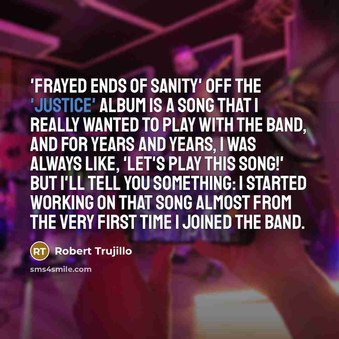 “'Frayed Ends Of Sanity' off the 'Justice' album is a…” quote by Robert Trujillo