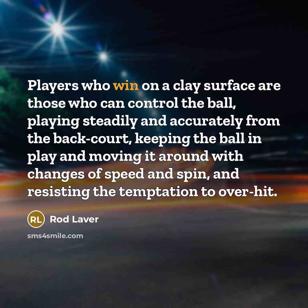 “Players who win on a clay surface are those who…” quote by Rod Laver