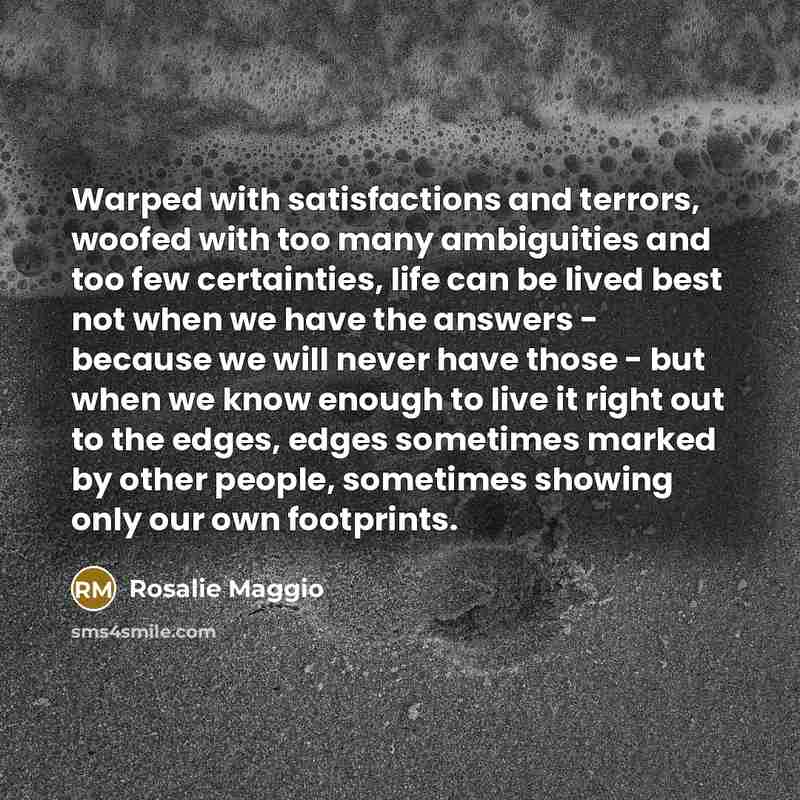 “Warped with satisfactions and terrors, woofed with too many ambiguities…” quote by Rosalie Maggio