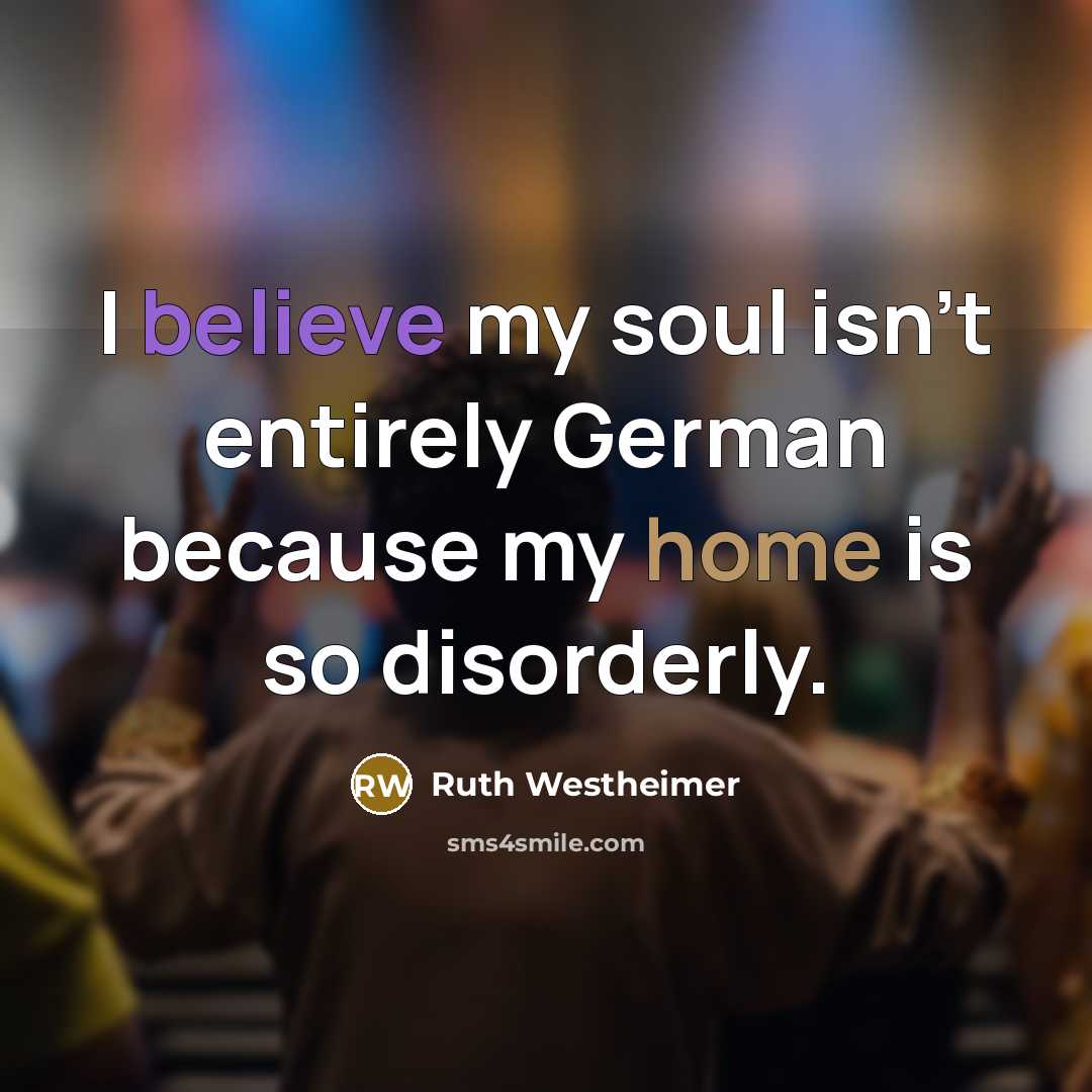 “I believe my soul isn't entirely German because my home…” quote by Ruth Westheimer