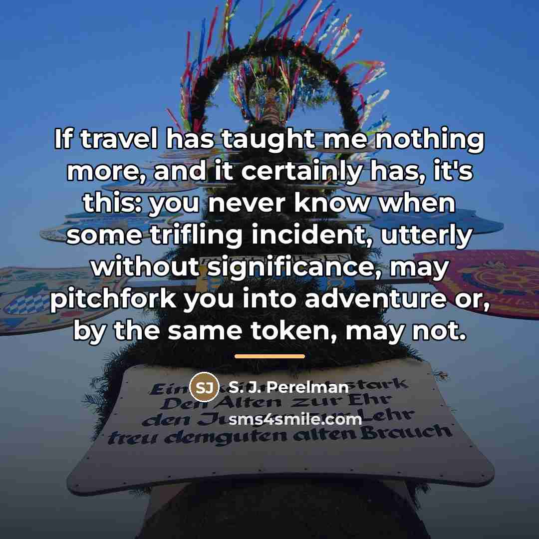 “If travel has taught me nothing more, and it certainly…” quote by S. J. Perelman