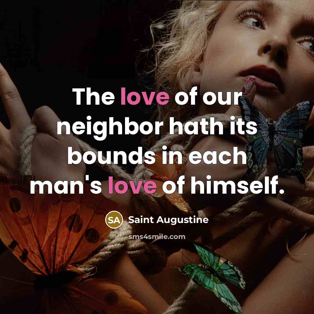 “The love of our neighbor hath its bounds in each…” quote by Saint Augustine