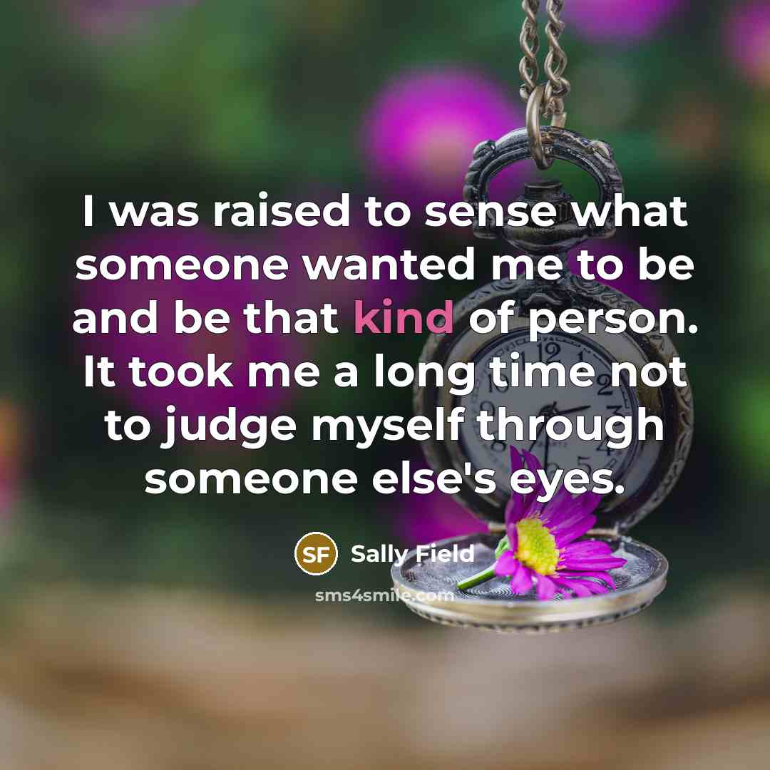 “I was raised to sense what someone wanted me to…” quote by Sally Field