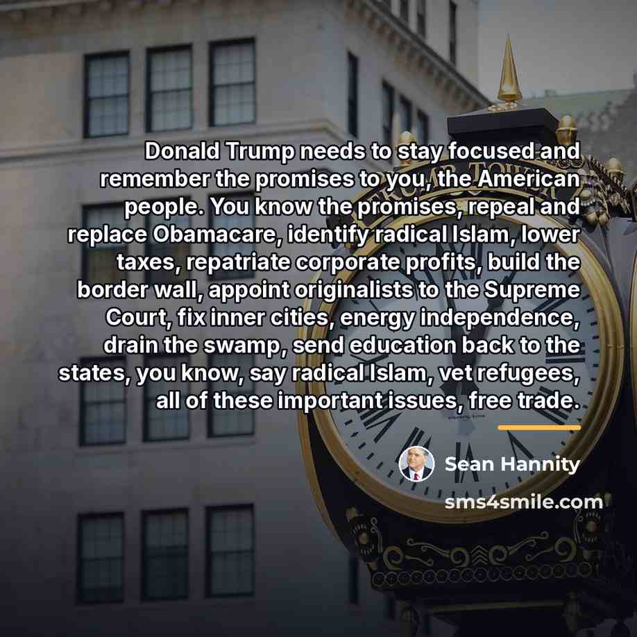 “Donald Trump needs to stay focused and remember the promises…” quote by Sean Hannity