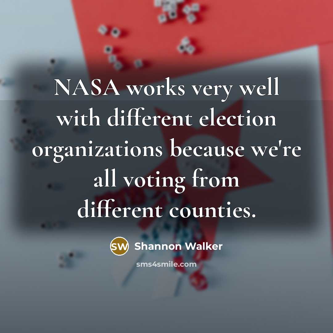 “NASA works very well with different election organizations because we're…” quote by Shannon Walker