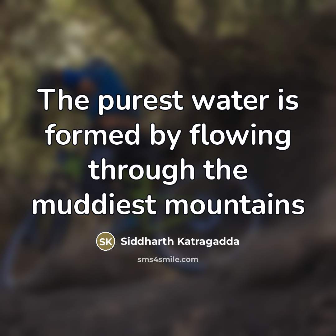 “The purest water is formed by flowing through the muddiest…” quote by Siddharth Katragadda