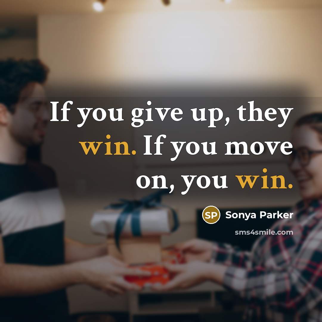 “If you give up, they win. If you move on,…” quote by Sonya Parker